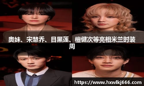 ng28南宫奥妹、宋慧乔、目黑莲、檀健次等亮相米兰时装周